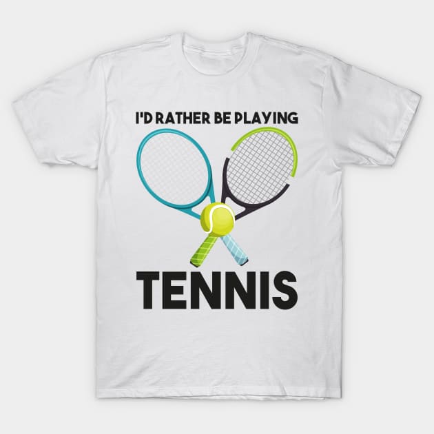 I'd Rather Be Playing Tennis T-Shirt by DragonTees